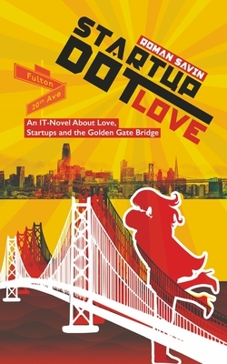 Startup Dot Love: An IT-Novel About Love, Startups and the Golden Gate Bridge by Roman Savin