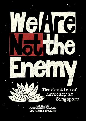 We Are Not The Enemy: The Practice of Advocacy in Singapore by Margaret Thomas, Constance Singam