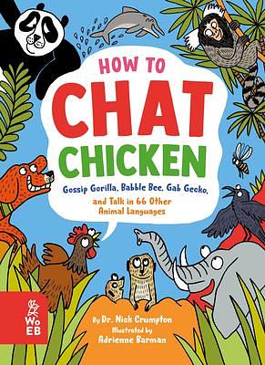How to Chat Chicken, Gossip Gorilla, Babble Bee, Gab Gecko, and Talk in 66 Other Animal Languages by Adrienne Barman, Nick Crumpton