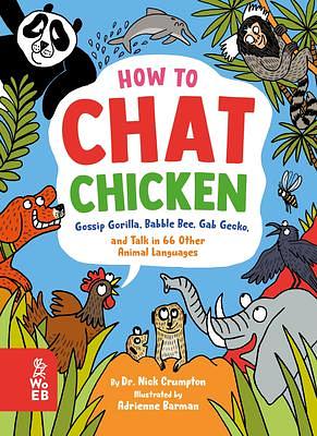 How to Chat Chicken, Gossip Gorilla, Babble Bee, Gab Gecko, and Talk in 66 Other Animal Languages by Nick Crumpton, Adrienne Barman