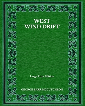 West Wind Drift - Large Print Edition by George Barr McCutcheon