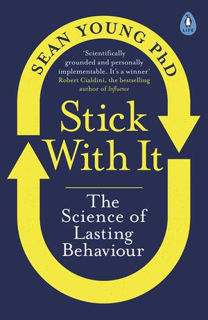 Stick with It: A Scientifically Proven Process for Changing Your Life – for Good by Sean Young