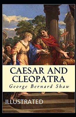 Caesar and Cleopatra Illustrated by George Bernard Shaw