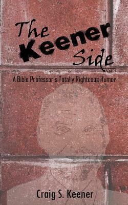 The Keener Side: A Bible Professor's Totally Righteous Humor by Craig S. Keener