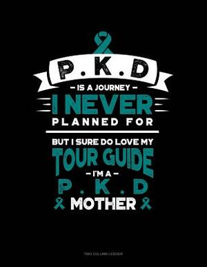 Pkd Is a Journey I Never Planned For, But I Sure Do Love My Tour Guide, I'm a Pkd Mother: Unruled Composition Book by 