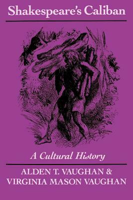 Shakespeare's Caliban: A Cultural History by Alden T. Vaughan, Virginia Mason Vaughan