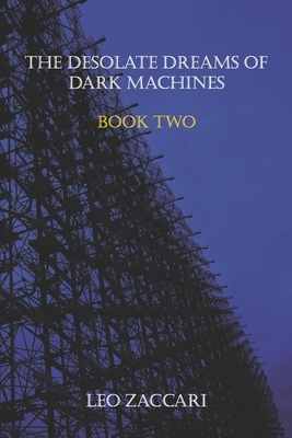 The Desolate Dreams of Dark Machines: ARKHANGEL Book Two by Leo Zaccari