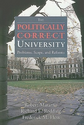 Politically Correct University: Problems, Scope, and Reforms by Richard Redding, Robert Maranto, Frederick M. Hess