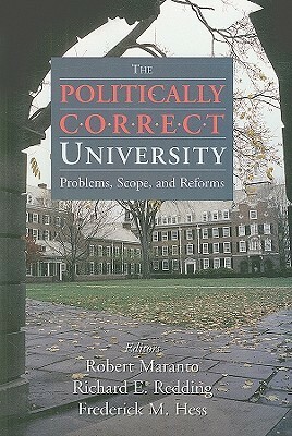 Politically Correct University: Problems, Scope, and Reforms by Frederick M. Hess, Robert Maranto, Richard Redding