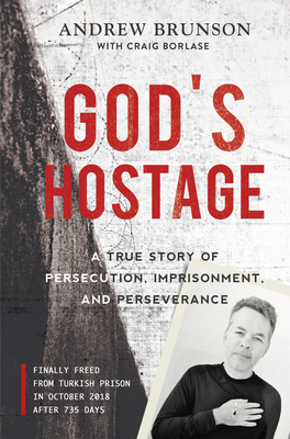 God's Hostage: A True Story of Persecution, Imprisonment, and Perseverance by Andrew Brunson