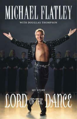 Lord Of The Dance: My Story by Douglas Thompson, Michael Flatley