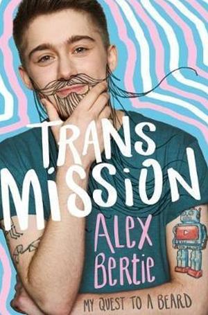 Trans Mission: My Quest to a Beard by Alex Bertie