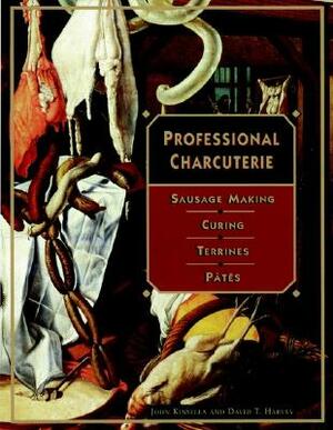 Professional Charcuterie: Sausage Making, Curing, Terrines, and P Tes by David T. Harvey, John Kinsella