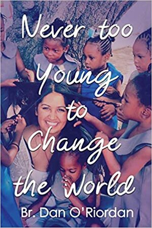 Never Too Young to Change the World by Br. Dan O’Riordan
