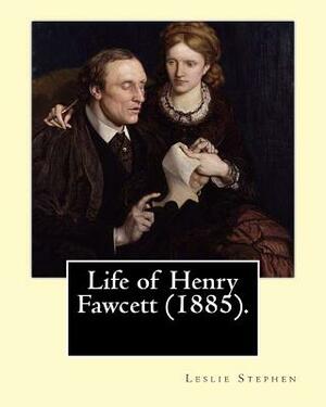 Life of Henry Fawcett (1885). By: Leslie Stephen: Henry Fawcett PC (26 August 1833 - 6 November 1884) was a British academic, statesman and economist. by Leslie Stephen