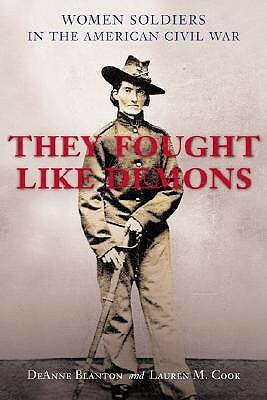 They Fought Like Demons: Women Soldiers in the American Civil War by DeAnne Blanton, Lauren M. Cook
