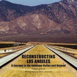 Reconstructing Los Angeles: A Journey To The Antelope Valley And Beyond by Deanne Stillman