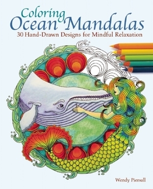 Coloring Ocean Mandalas: 30 Hand-Drawn Designs for Mindful Relaxation by Wendy Piersall