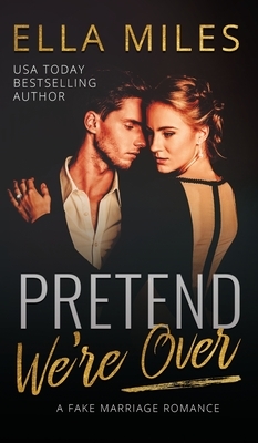 Pretend We're Over: A Fake Marriage Romance by Ella Miles