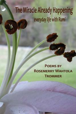 The Miracle Already Happening by Rosemerry Wahtola Trommer