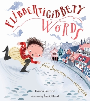 Flibbertigibbety Words: Young Shakespeare Chases Inspiration by Donna Guthrie