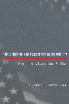 Public Opinion and Democratic Accountability: How Citizens Learn about Politics by Vincent L. Hutchings