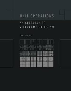 Unit Operations: An Approach to Videogame Criticism by Ian Bogost