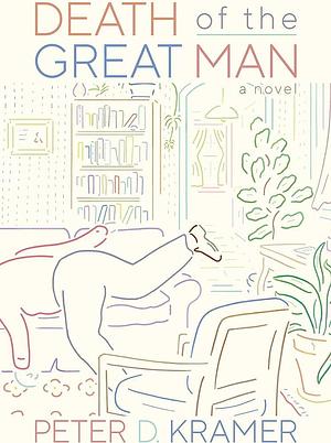 Death of the Great Man: A Novel by Peter D. Kramer, Peter D. Kramer