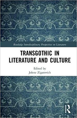 Transgothic in Literature and Culture by Jolene Zigarovich