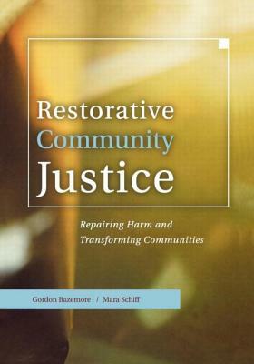 Restorative Community Justice: Repairing Harm and Transforming Communities by Mara Schiff, Gordon Bazemore