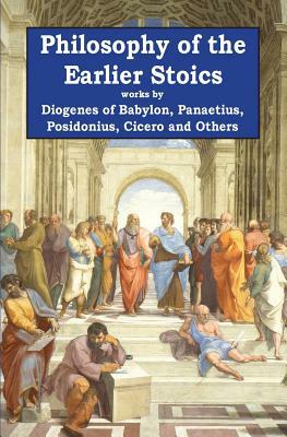 Philosophy of the Earlier Stoics by Posidonius, Panaetius, Marcus Tullius Cicero