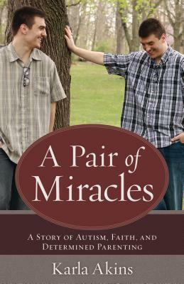 A Pair of Miracles: A Story of Autism, Faith, and Determined Parenting by Karla Akins