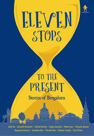 11 Stops to the Present: Stories of Bengaluru by Anirudh Kanisetti, Aditi De, Aditi De, Anitha Murthy