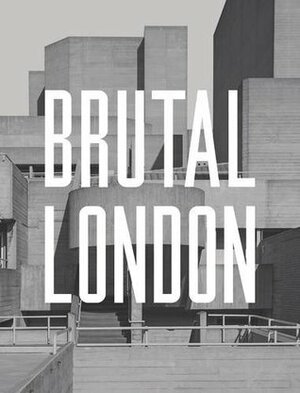 Brutal London: A Photographic Exploration of Post-War London by Simon Phipps