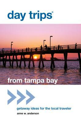 Day Trips(r) from Tampa Bay: Getaway Ideas for the Local Traveler by Anne Anderson