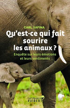 Qu'est-ce qui fait sourire les animaux ? : Enquête sur leurs émotions et leurs sentiments by Carl Safina