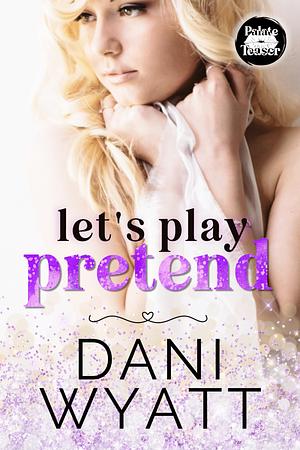 Let's Play Pretend: A Fake Relationship Anti-Hero Age-Gap Romance by Dani Wyatt