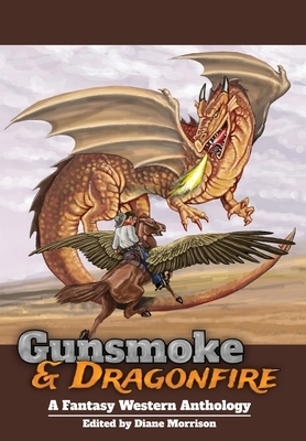 Gunsmoke & Dragonfire: A Fantasy Western Anthology by 