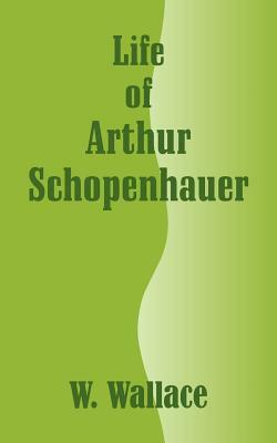 Life of Arthur Schopenhauer by W. Wallace