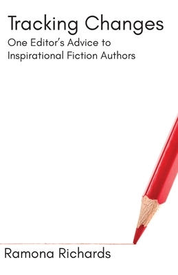 Tracking Changes: One Editor's Advice to Inspirational Fiction Authors by Ramona Richards
