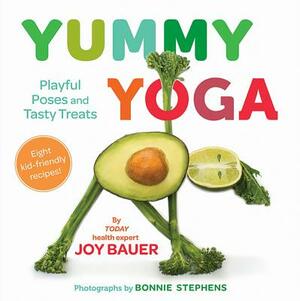 Yummy Yoga: Playful Poses and Tasty Treats by Joy Bauer