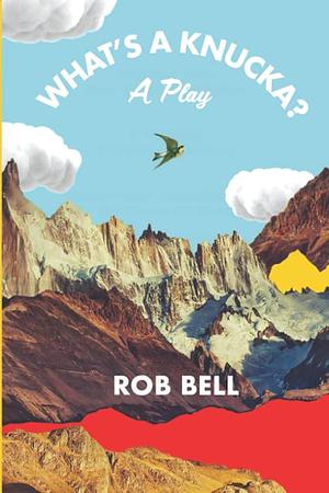 What's a Knucka?: A Play by Rob Bell