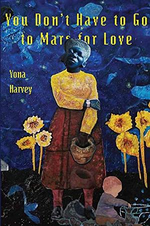 You Don't Have to Go to Mars for Love by Yona Harvey