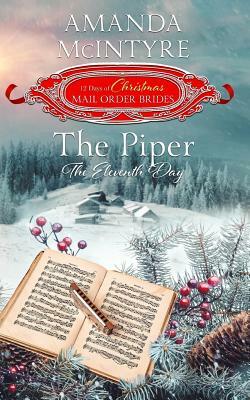 The Piper; The Eleventh Day (the 12 Days of Christmas Mail-Order Brides): Book 11 by Amanda McIntyre