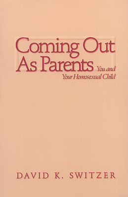 Coming Out as Parents: You and Your Homosexual Child by David K. Switzer
