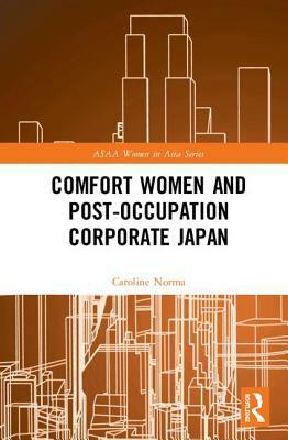 Comfort Women and Post-Occupation Corporate Japan by Caroline Norma