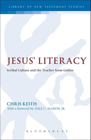 Jesus' Literacy: Scribal Culture and the Teacher from Galilee by Chris Keith