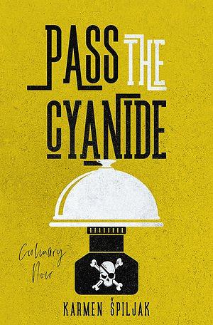 Pass the Cyanide: Culinary Noir by Karmen Špiljak