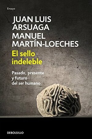 El sello indeleble: Pasado, presente y futuro del ser humano by Juan Luis Arsuaga, Manuel Martín-Loeches