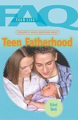 Frequently Asked Questions about Teen Fatherhood by Richard Worth